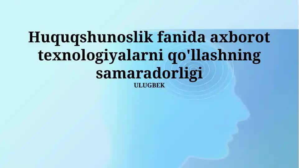 Huquqshunoslik fanida axborot texnologiyalarni qo'llashning samaradorligi