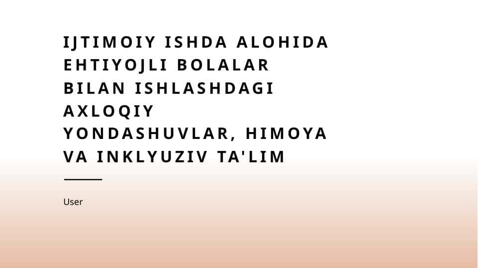 Ijtimoiy ishda alohida ehtiyojli bolalar bilan ishlashdagi axloqiy yondashuvlar, himoya va inklyuziv ta'lim