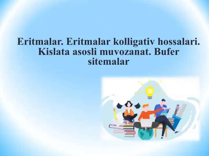 Eritmalar. Eritmalar kolligativ hossalari. Kislata asosli muvozanat. Bufer sitemalar