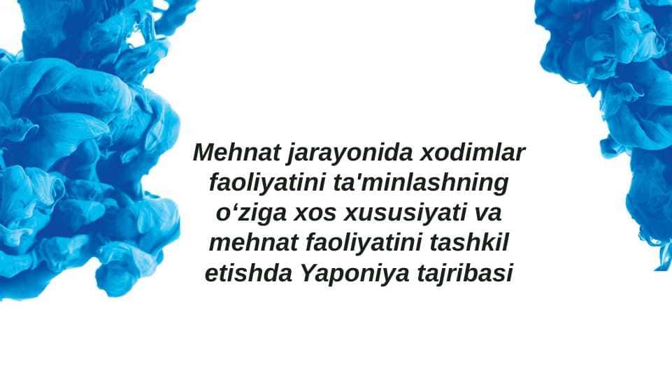 Mehnat jarayonida xodimlar faoliyatini ta'minlashning o‘ziga xos xususiyati va mehnat faoliyatini tashkil etishda Yaponiya tajribasi