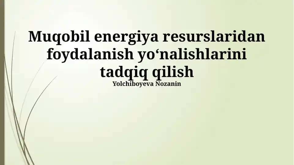 Muqobil energiya resurslaridan foydalanish yo‘nalishlarini tadqiq qilish