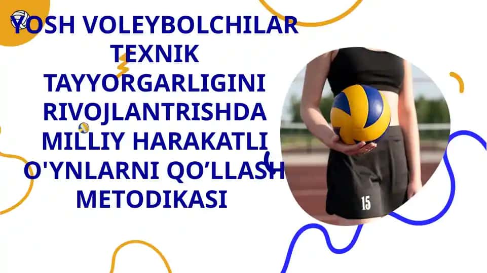 YOSH VOLEYBOLCHILAR TEXNIK TAYYORGARLIGINI RIVOJLANTRISHDA MILLIY HARAKATLI O'YNLARNI QO’LLASH METODIKASI