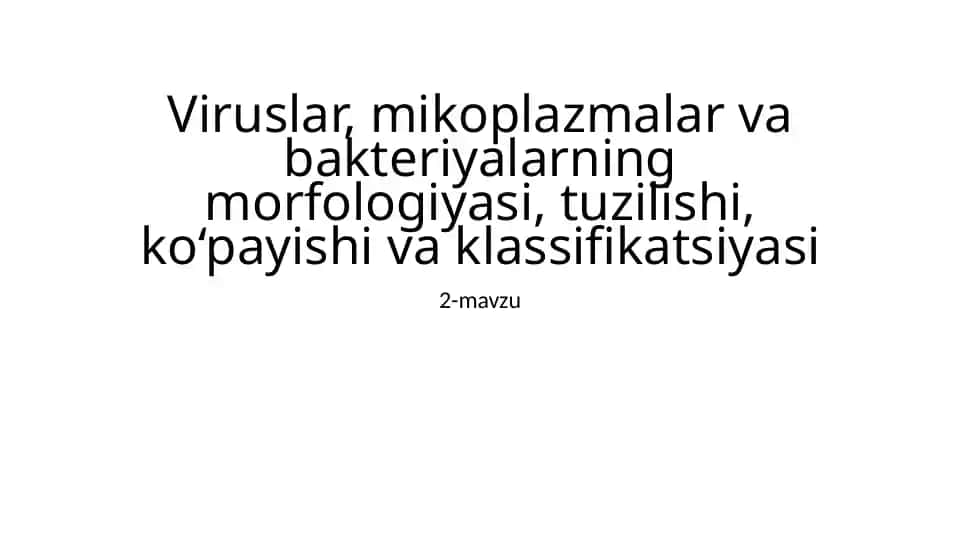 Viruslar, mikoplazmalar va bakteriyalarning morfologiyasi, tuzilishi, ko‘payishi va klassifikatsiyasi