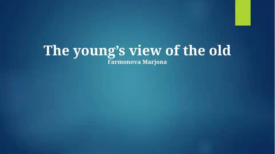 Farmonova Marjona "The young’s view of the old"