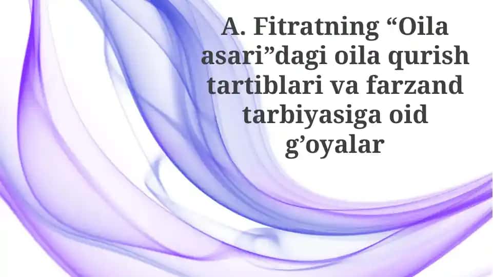 A.Fitratning“Oilaasari”dagi oila qurishtartiblari vafarzandtarbiyasiga oid g‘oyalar