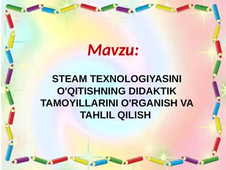STEAM TEXNOLOGIYASINI O'QITISHNING DIDAKTIK TAMOYILLARINI O'RGANISH VA TAHLIL QILISH