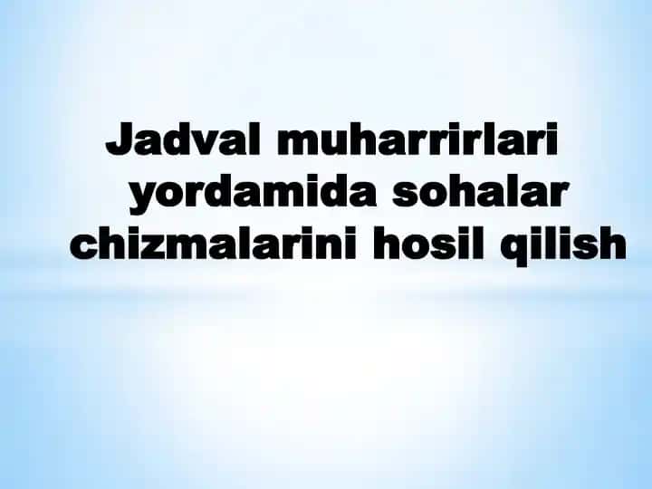 Jadval muharrirlari yordamida sohalar chizmalarini hosil qilish