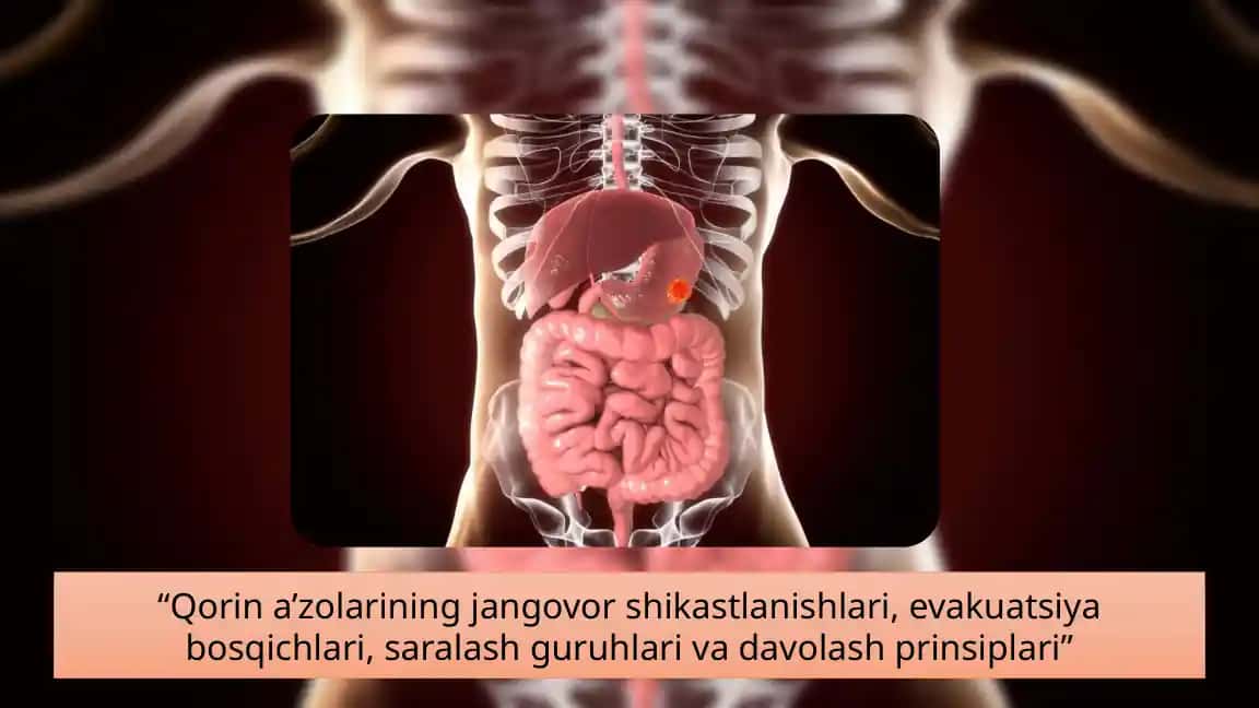 Qorin a’zolarining jangovor shikastlanishlari, evakuatsiya bosqichlari, saralash guruhlari va davolash prinsiplari