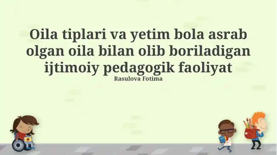 Oila tiplari va yetim bola asrab olgan oila bilan olib boriladigan ijtimoiy pedagogik faoliyat