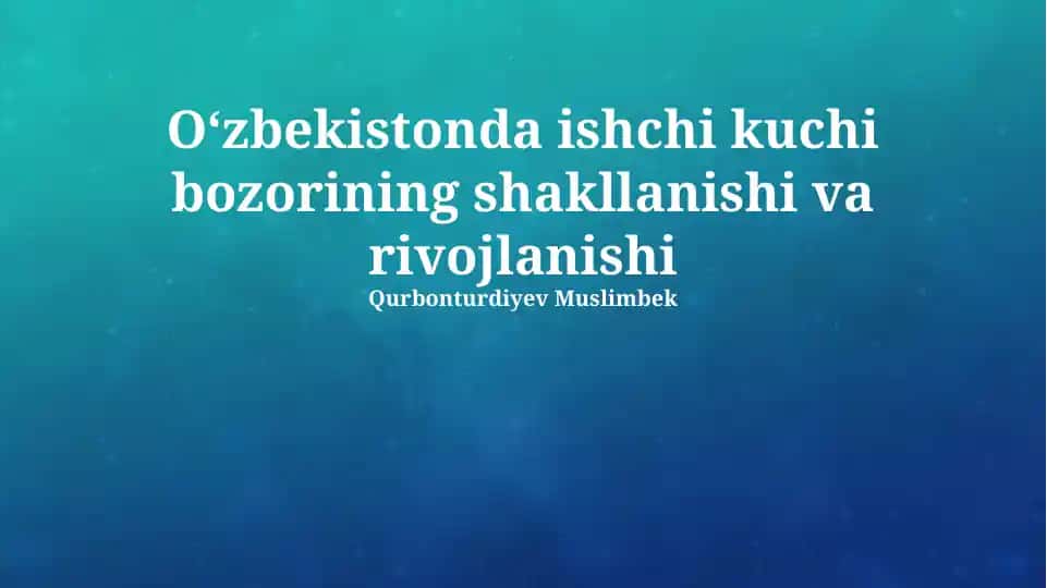 Oʻzbekistonda ishchi kuchi bozorining shakllanishi va rivojlanishi