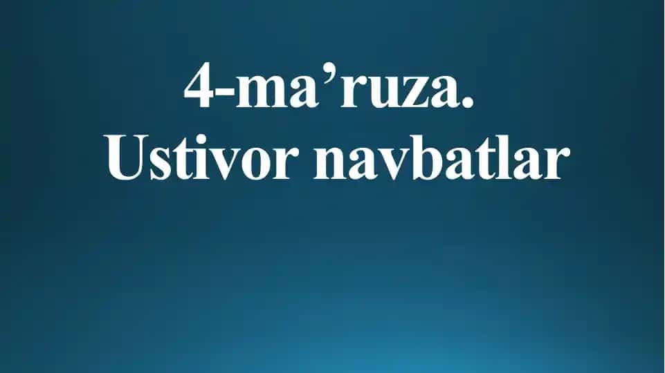 4-ma’ruza. Ustivor navbatlar