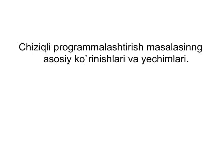 Chiziqli programmalashtirish masalasi: asosiy ko‘rinishlari va yechimlari
