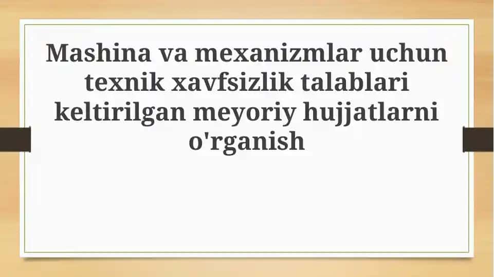 Mashina va mexanizmlar uchun texnik xavfsizlik talablari keltirilgan meyoriy hujjatlarni o'rganish