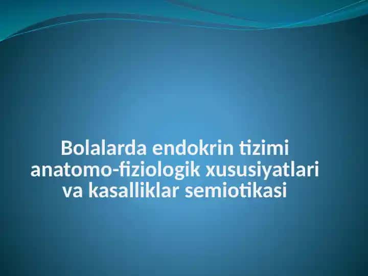 Bolalarda endokrin tizimi ana`tomofiziologik xususiyatlar va kasalliklar semiotikasi