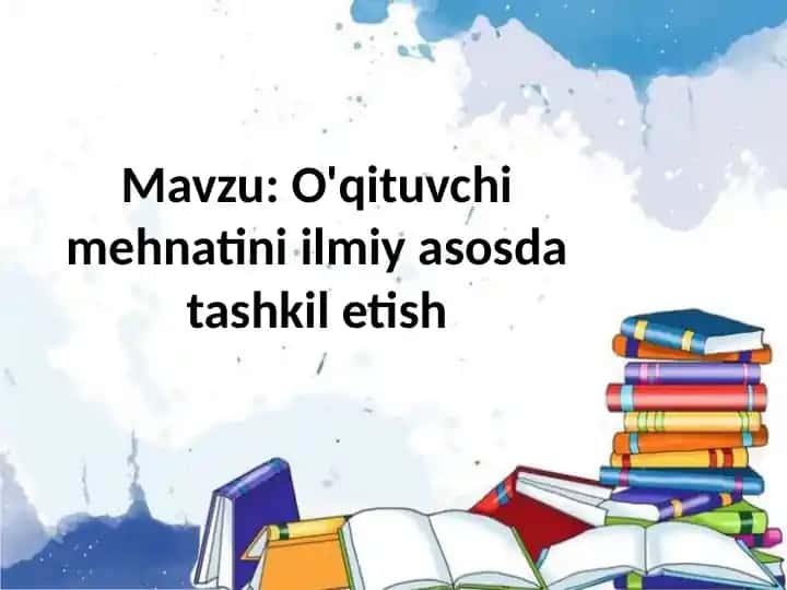 O'qituvchi mehnatini ilmiy asosda tashkil etish
