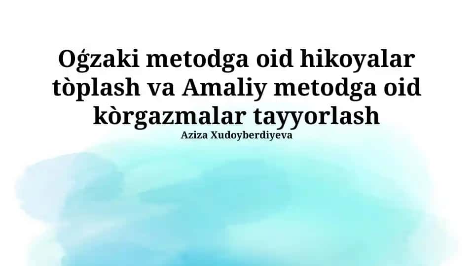 O'g'zaki metodga oid hikoyalar toplash va Amaliy metodga oid korgazmalar tayyorlash