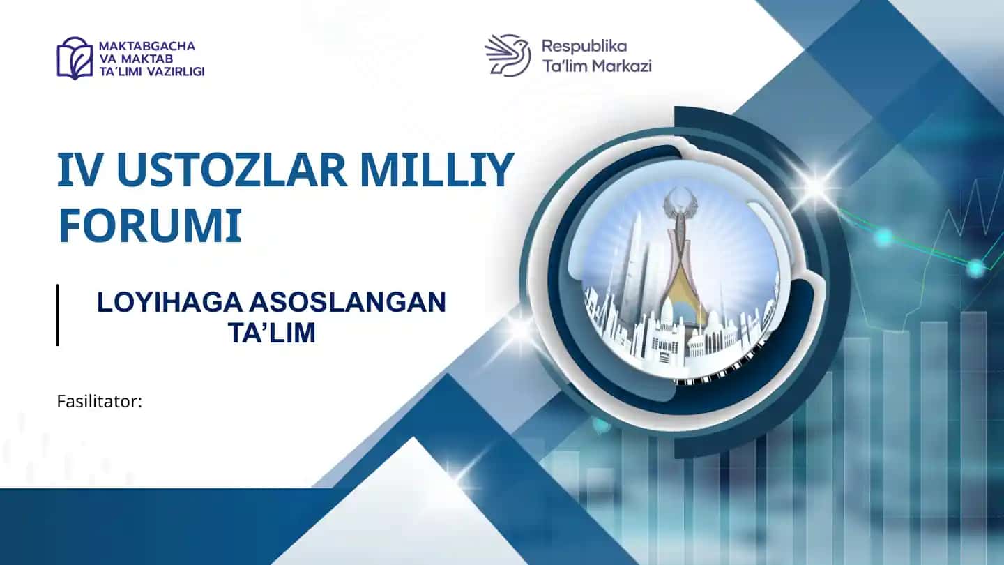 Loyihaga asoslangan ta’lim: IV Ustozlar Milliy Forumi
