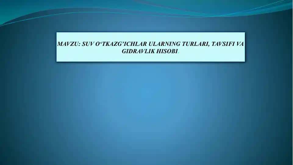 SUV O‘TKAZG’ICHLAR ULARNING TURLARI, TAVSIFI VA GIDRAVLIK HISOBI.