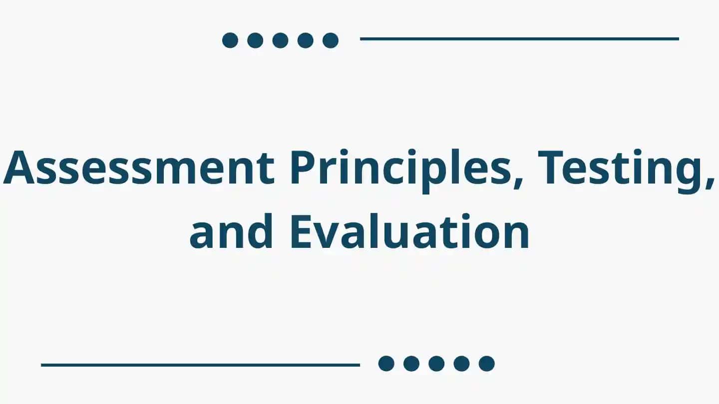 Assessment Principles, Testing, and Evaluation