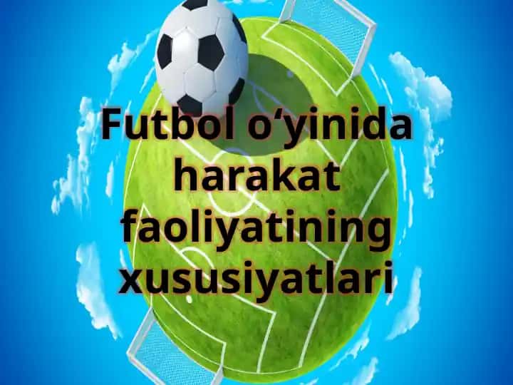 Futbolo‘yinida harakat faoliyatining xususiyatlari