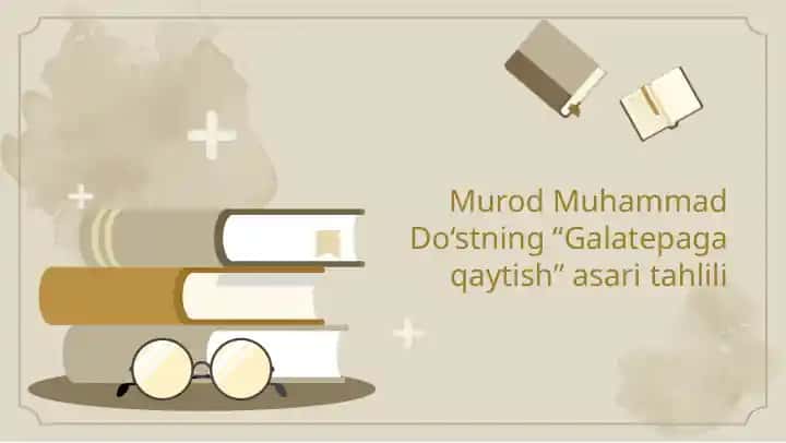 Murod Muhammad Do‘stning “Galatepaga qaytish” asari tahlili