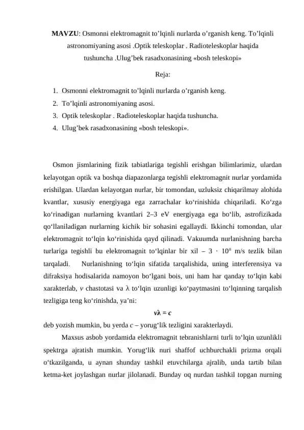 Osmonni elektromagnit to’lqinli nurlarda o’rganish keng. To’lqinli astronomiyaning asosi .Optik teleskoplar . Radioteleskoplar haqida tushuncha .Ulug’bek rasadxonasining «bosh teleskopi»