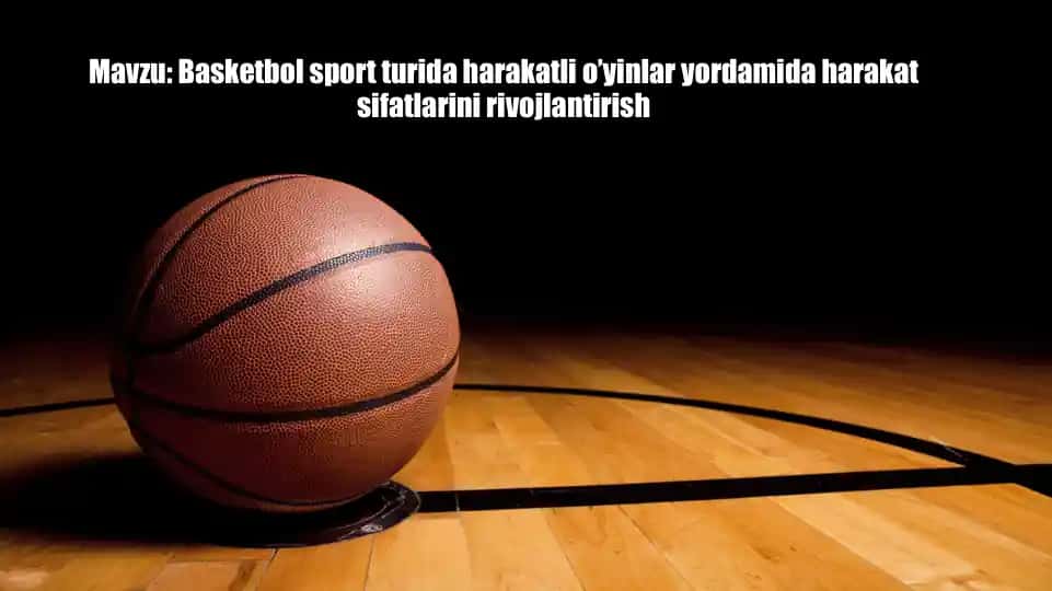 Basketbol sport turida harakatli o’yinlar yordamida harakat sifatlarini rivojlantirish