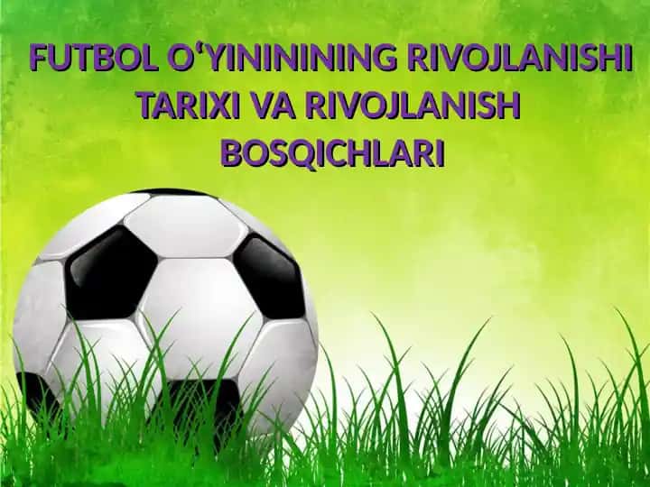 Futbol O‘yinining Rivojlanishi Tarixi va Rivojlanish Bosqichlari