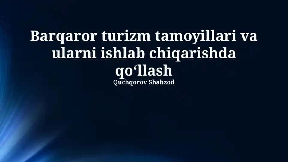 Barqaror turizm tamoyillari va ularni ishlab chiqarishda qoʻllash
