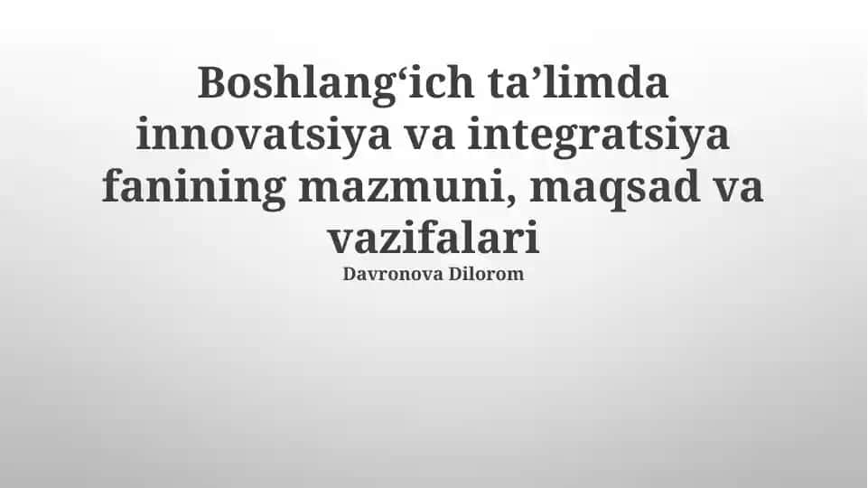 Boshlang‘ich ta’limda innovatsiya va integratsiya fanining mazmuni, maqsad va vazifalari