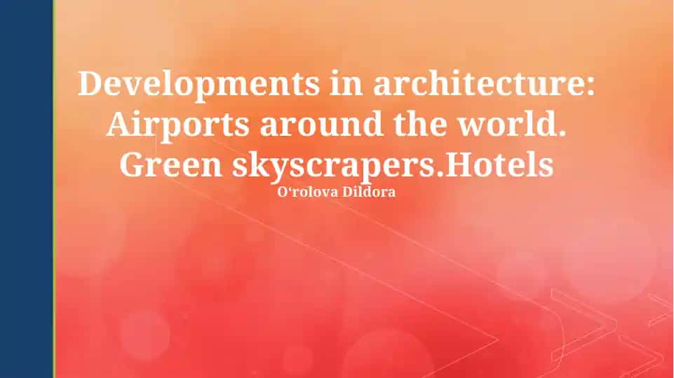 Developments in architecture: Airports around the world. Green skyscrapers. Hotels