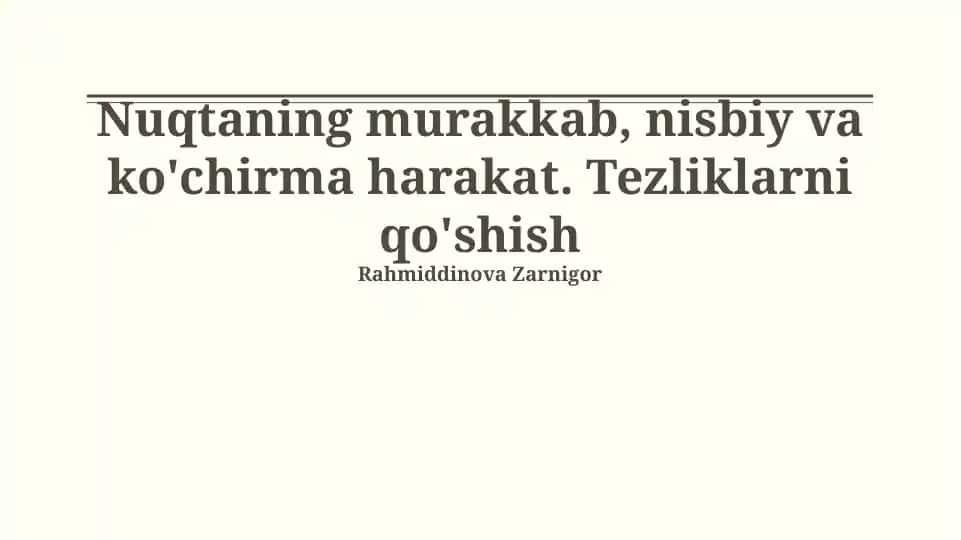 Nuqtaning murakkab, nisbiy va ko'chirma harakat. Tezliklarni qo'shish