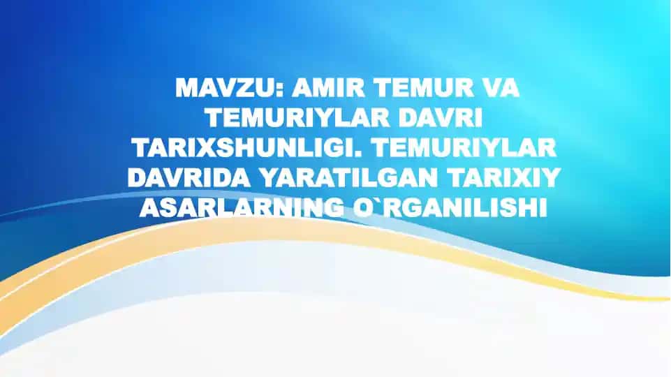 Amir Temur va Temuriylar davri tarixshunosligi. Temuriylar davrida yaratilgan tarixiy asarlar o'rganilishi
