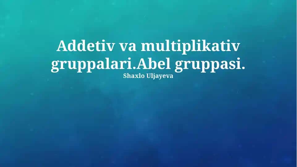 Addetiv va Multiplikativ Gruppalari. Abel gruppasi