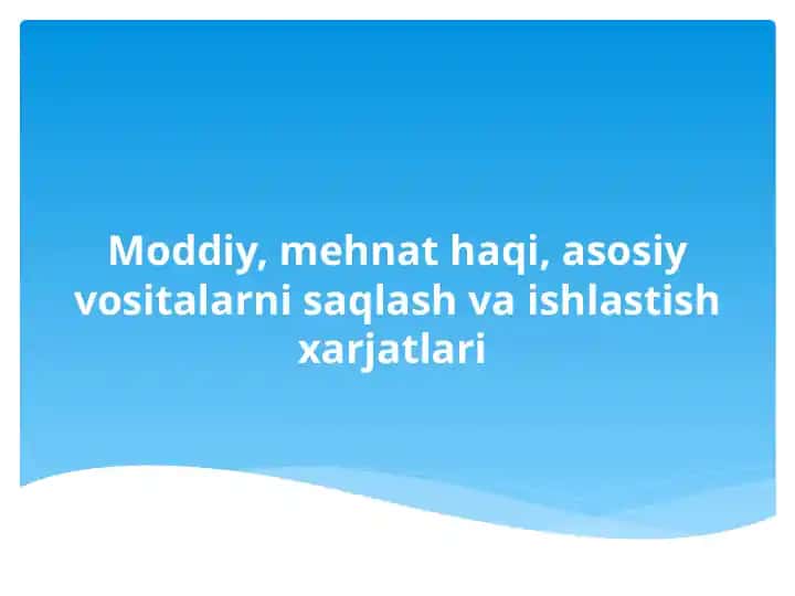 Moddiy, mehnat haqi, asosiy vositalarni saqlash va ishlastish xarjatlari