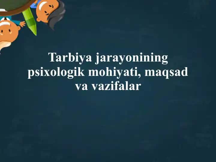 Tarbiya jarayonining psixologik mohiyati, maqsad va vazifalar