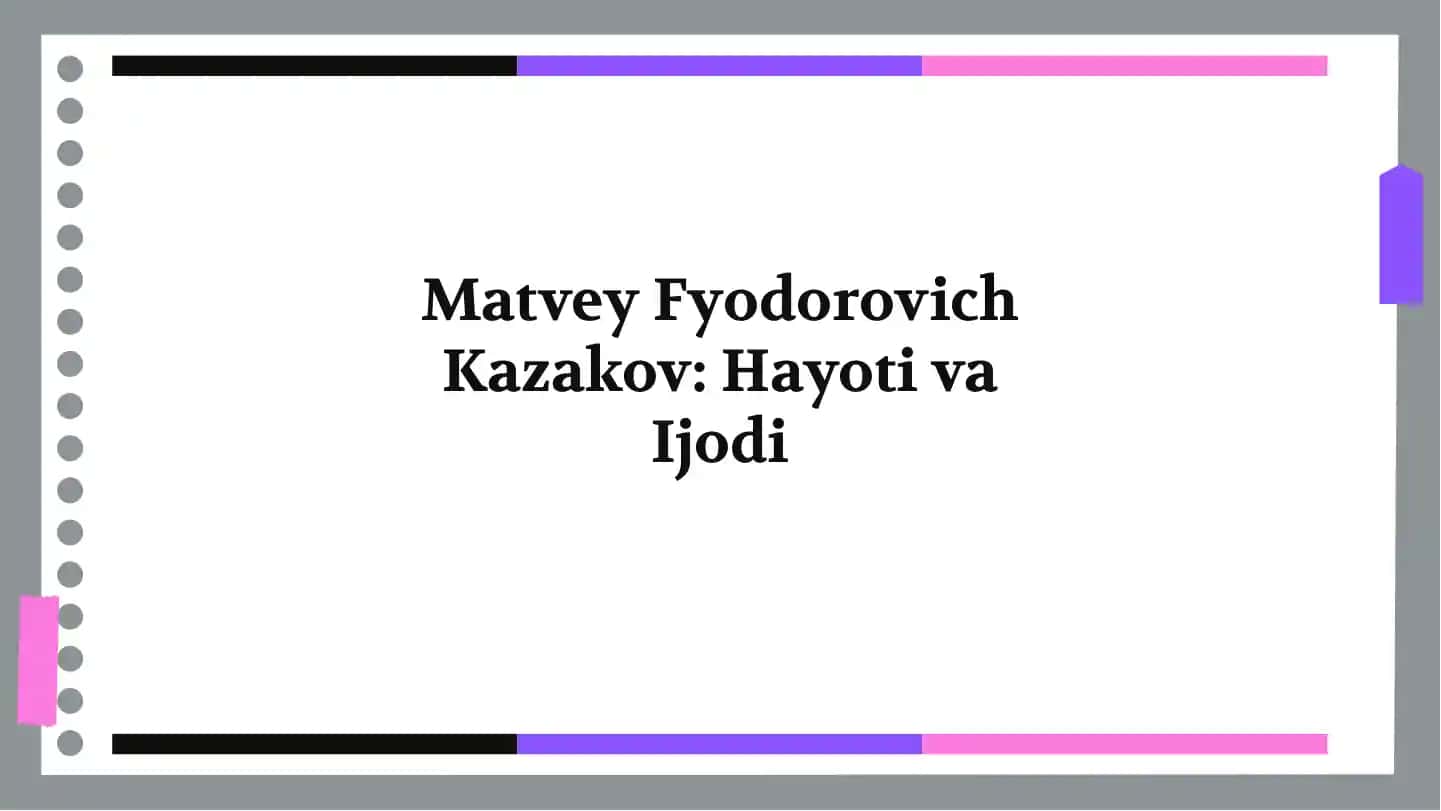Matvey Fyodorovich Kazakov: Hayoti va Ijodi
