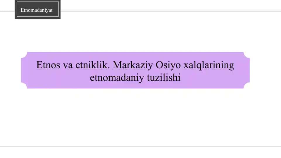 Etnos va etniklik. Markaziy Osiyo xalqlarining etnomadaniy tuzilishi