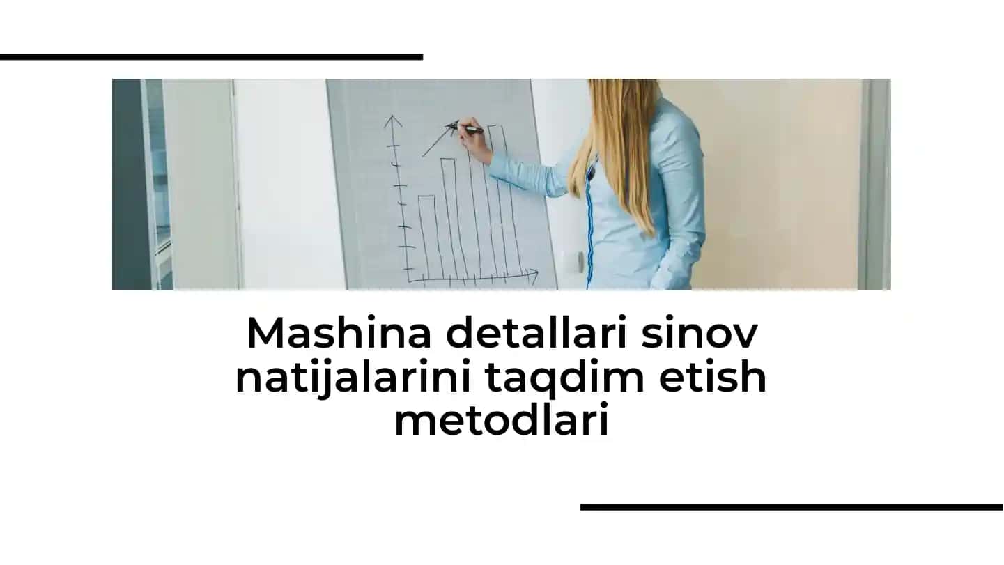 Mashina detallari sinov natijalarini taqdim etish metodlari