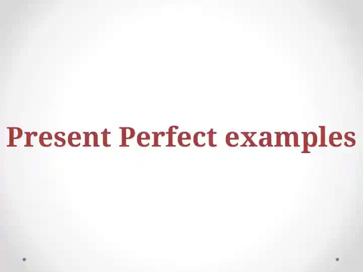 Present Perfect examples