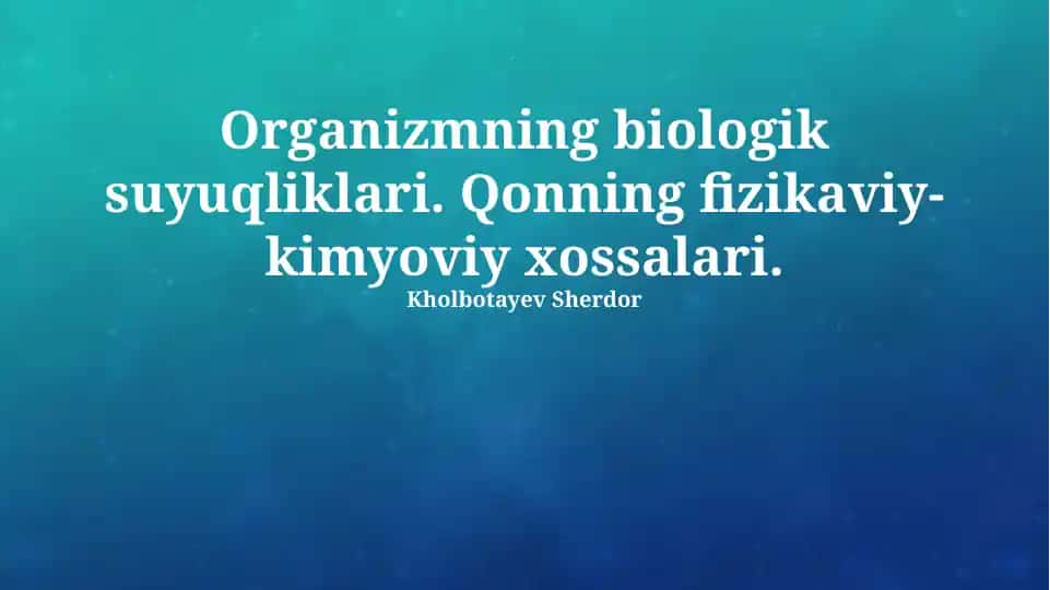 Organizmning biologik suyuqliklari. Qonning fizikaviy-kimyoviy xossalari.