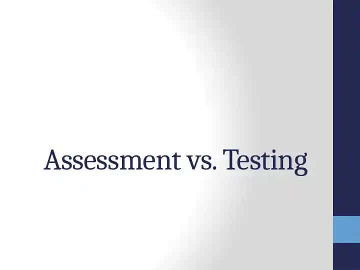 Assessment vs. Testing