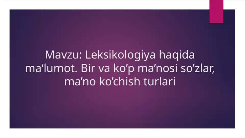 Leksikologiya haqida ma‘lumot. Bir va ko’p ma’nosi so’zlar, ma’no ko’chish turlari