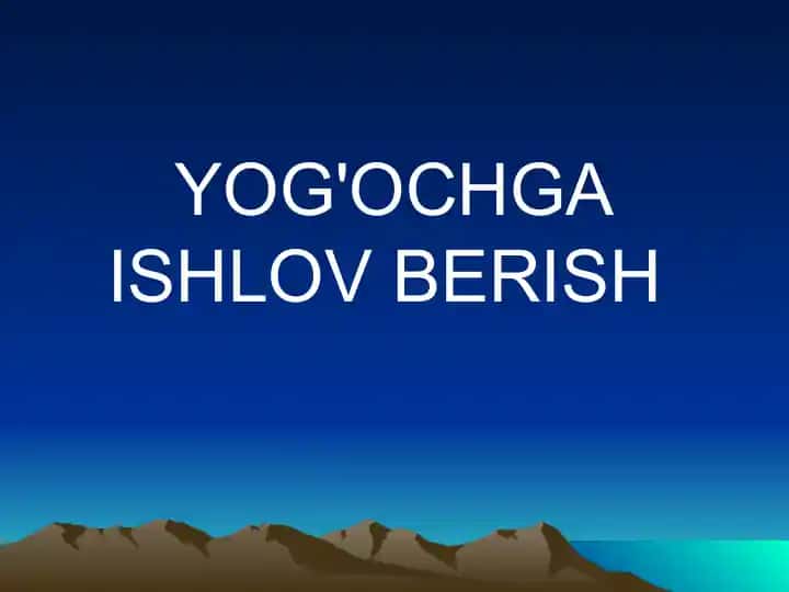 YOG'OCHGA ISHLOV BERISH