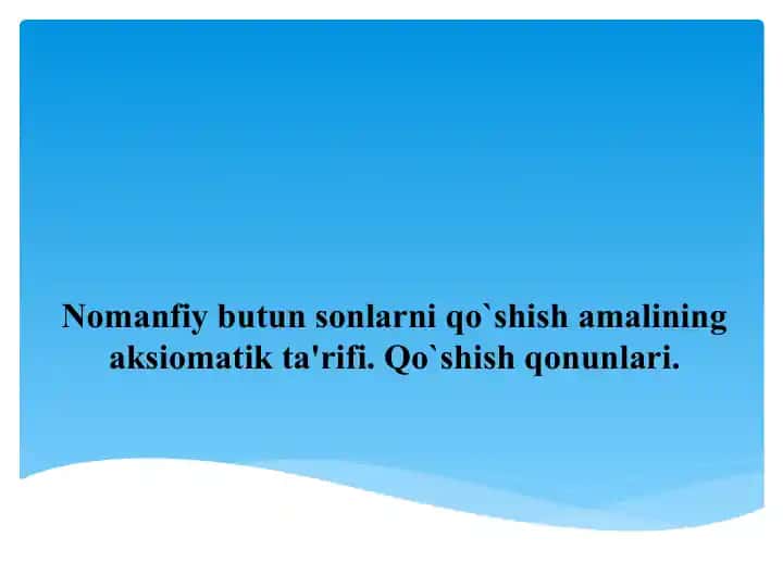 Nomanfiy butun sonlarni qo`shish amalining aksiomatik ta'rifi. Qo`shish qonunlari