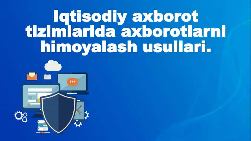 Iqtisodiy axborot tizimlarida axborotlarni himoyalash usullari