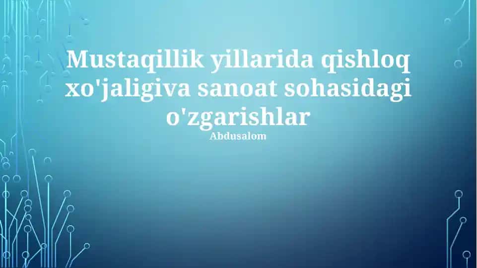 Mustaqillik yillarida qishloq xo'jaligiva sanoat sohasidagi o'zgarishlar