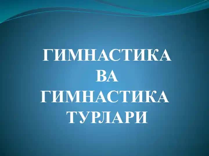 ГИМНАСТИКА ВАГИМНАСТИКА ТУРЛАРИ