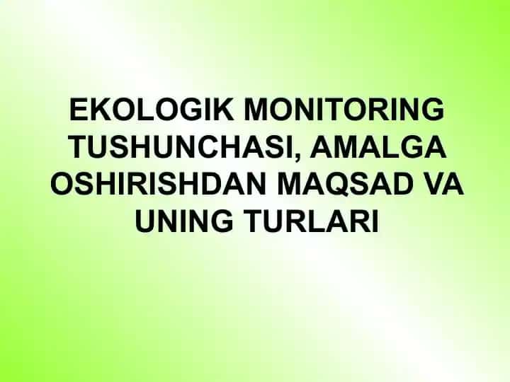 EKOLOGIK MONITORING TUSHUNCHASI, AMALGA OSHIRISHDAN MAQSAD VA UNING TURLARI