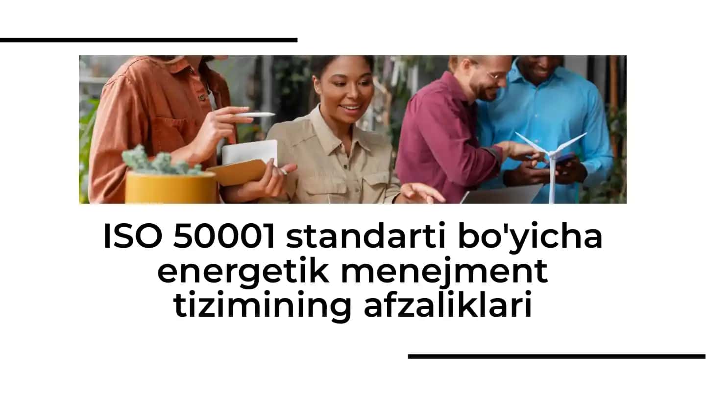 ISO 50001 standarti bo'yicha energetik menejment tizimining afzaliklari